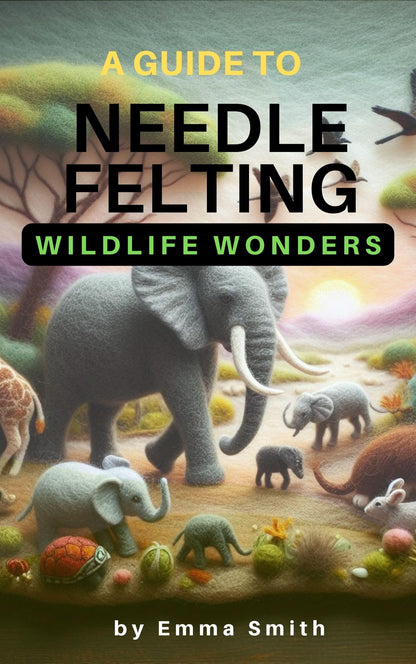 A Guide to Needle Felting
