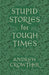 Stupid Stories for Tough Times