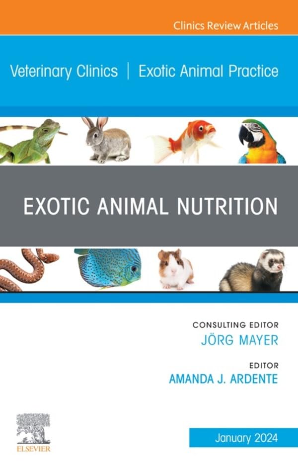 Exotic Animal Nutrition, An Issue of Veterinary Clinics of North America: Exotic Animal Practice