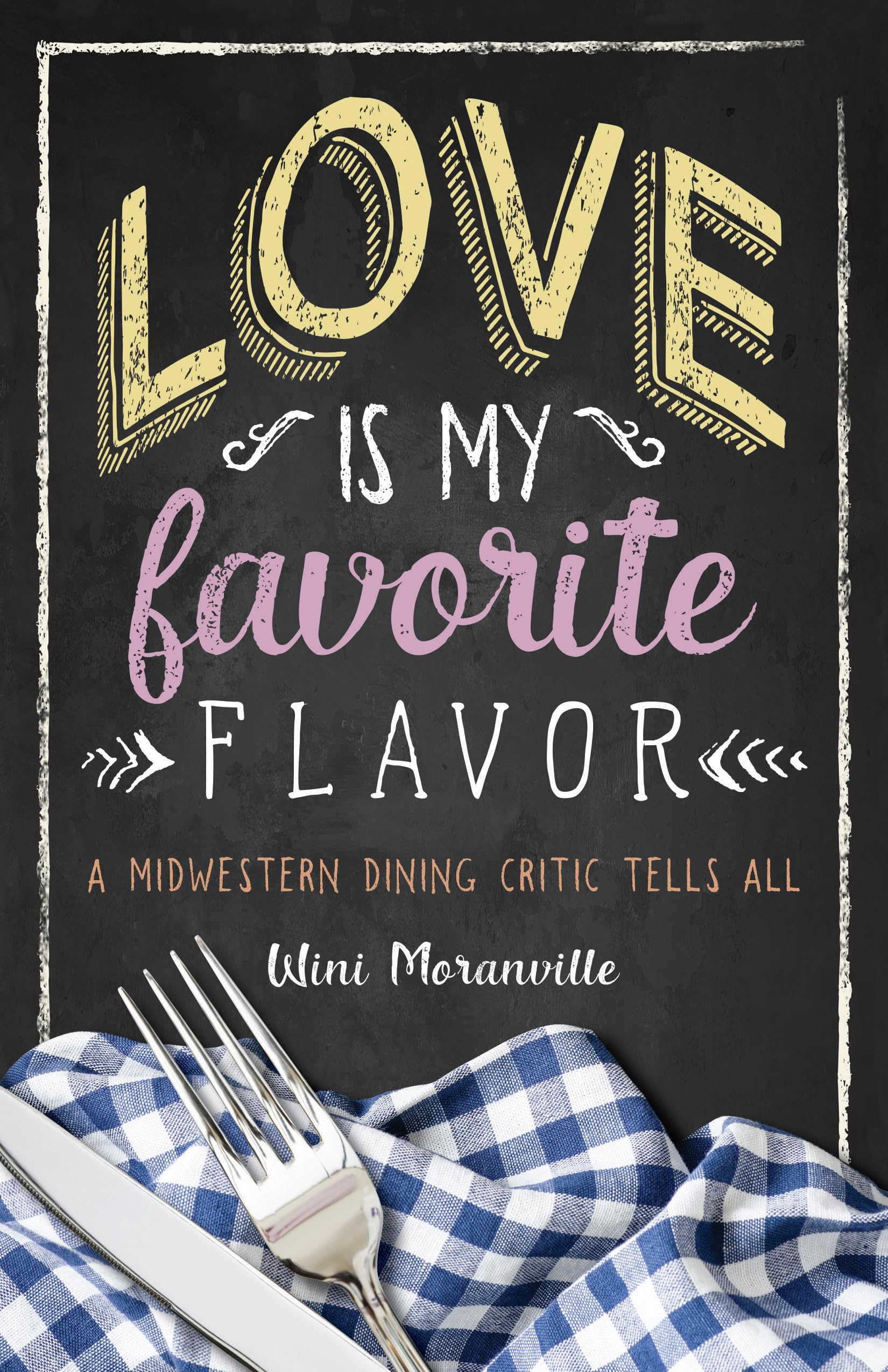 Love Is My Favorite Flavor: A Midwestern Dining Critic Tells All (FoodStory