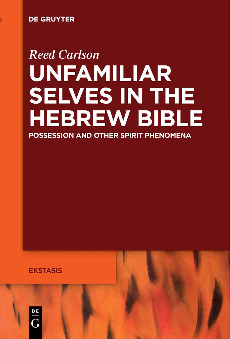 Unfamiliar Selves in the Hebrew Bible: Possession and Other Spirit Phenomena: 9 (Ekstasis: Religious Experience from Antiquity to the Middle Ages, 9