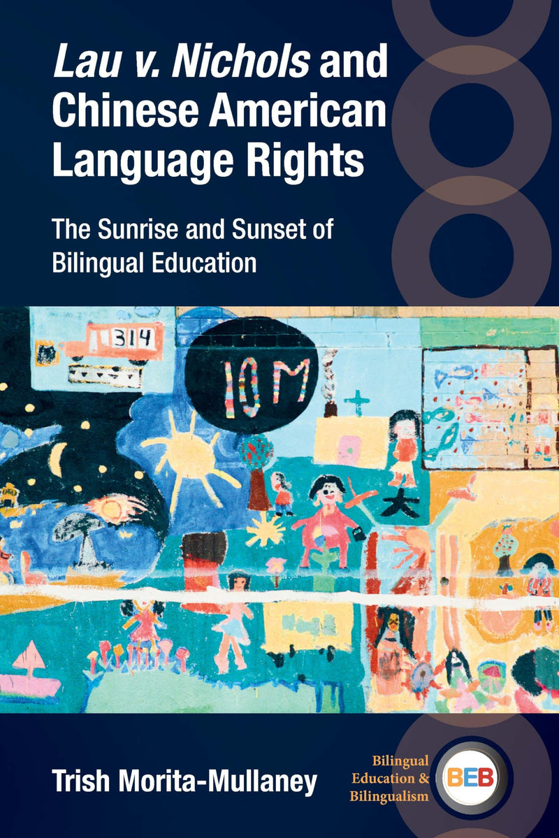 Lau v. Nichols and Chinese American Language Rights: The Sunrise and Sunset of Bilingual Education (Bilingual Education & Bilingualism, 145