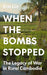 When the Bombs Stopped