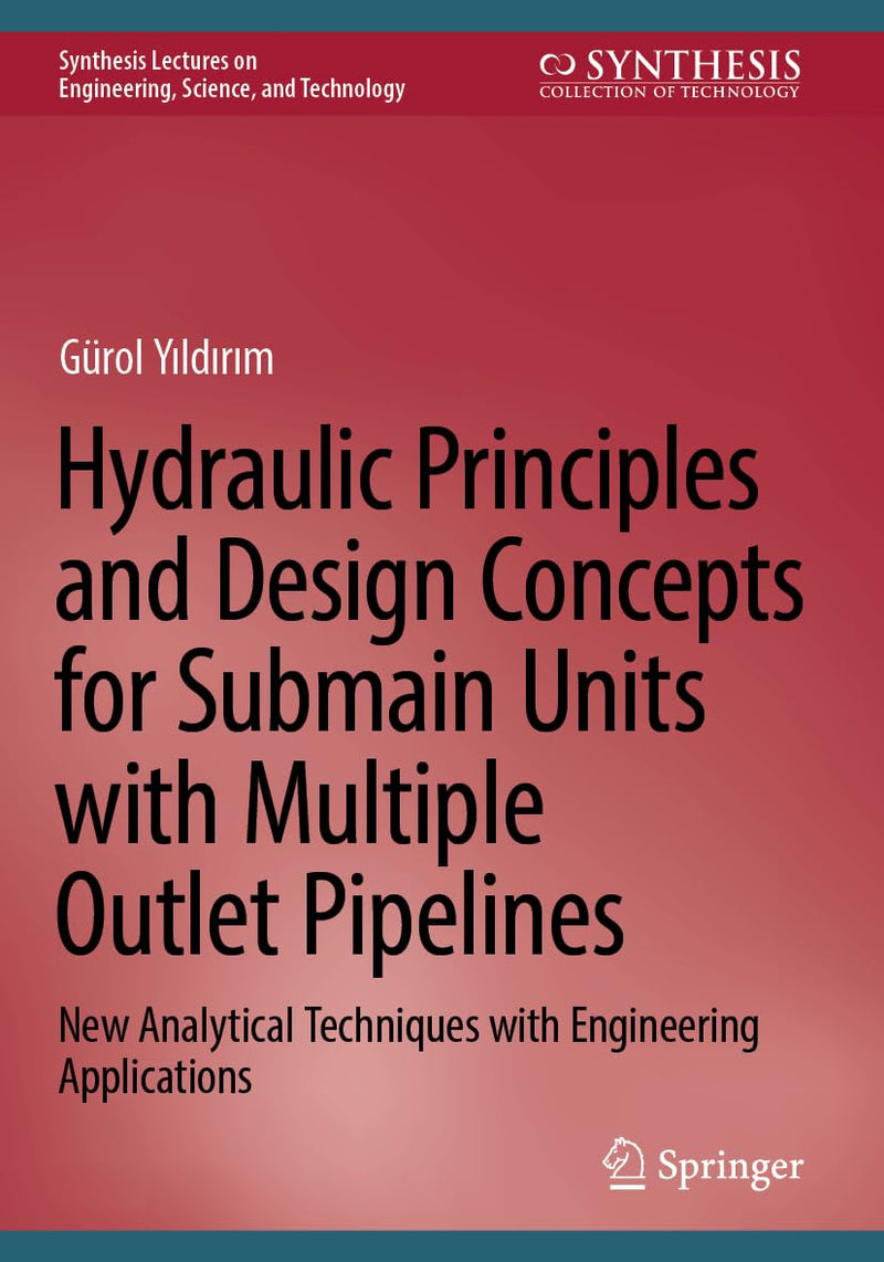 Hydraulic Principles and Design Concepts for Submain Units with Multiple Outlet Pipelines: New Analytical Techniques with Engineering Applications ... on Engineering, Science, and Technology