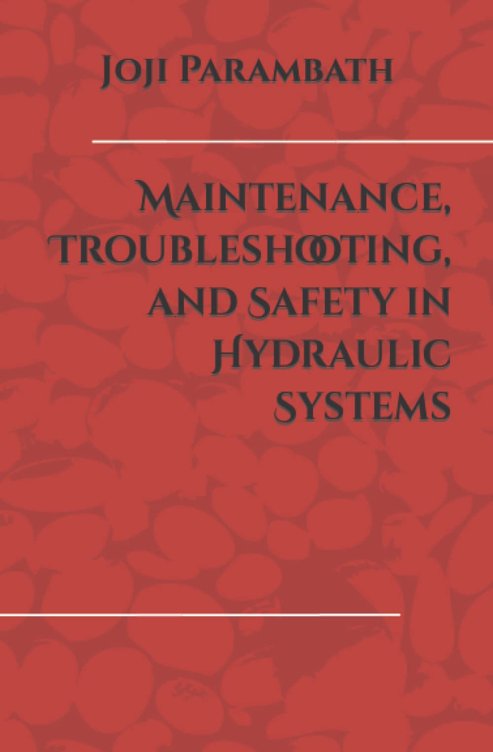 Maintenance, Troubleshooting, and Safety in Hydraulic Systems: 24 (Industrial Hydraulic Book Series (Advanced Level