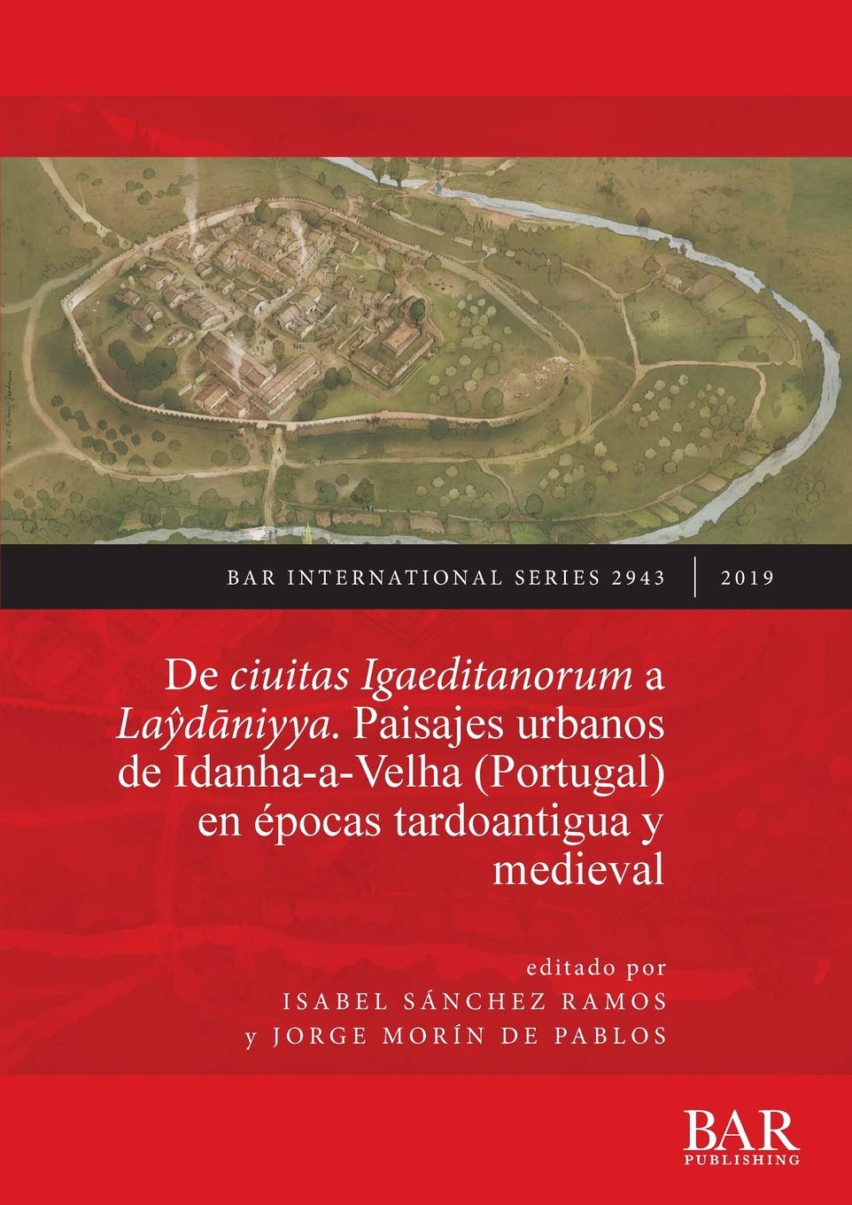 De ciuitas Igaeditanorum a Laydaniyya. Paisajes urbanos de Idanha-a-Velha (Portugal) en épocas tardoantigua y medieval: Urban landscapes of ... Archaeological Reports International Series