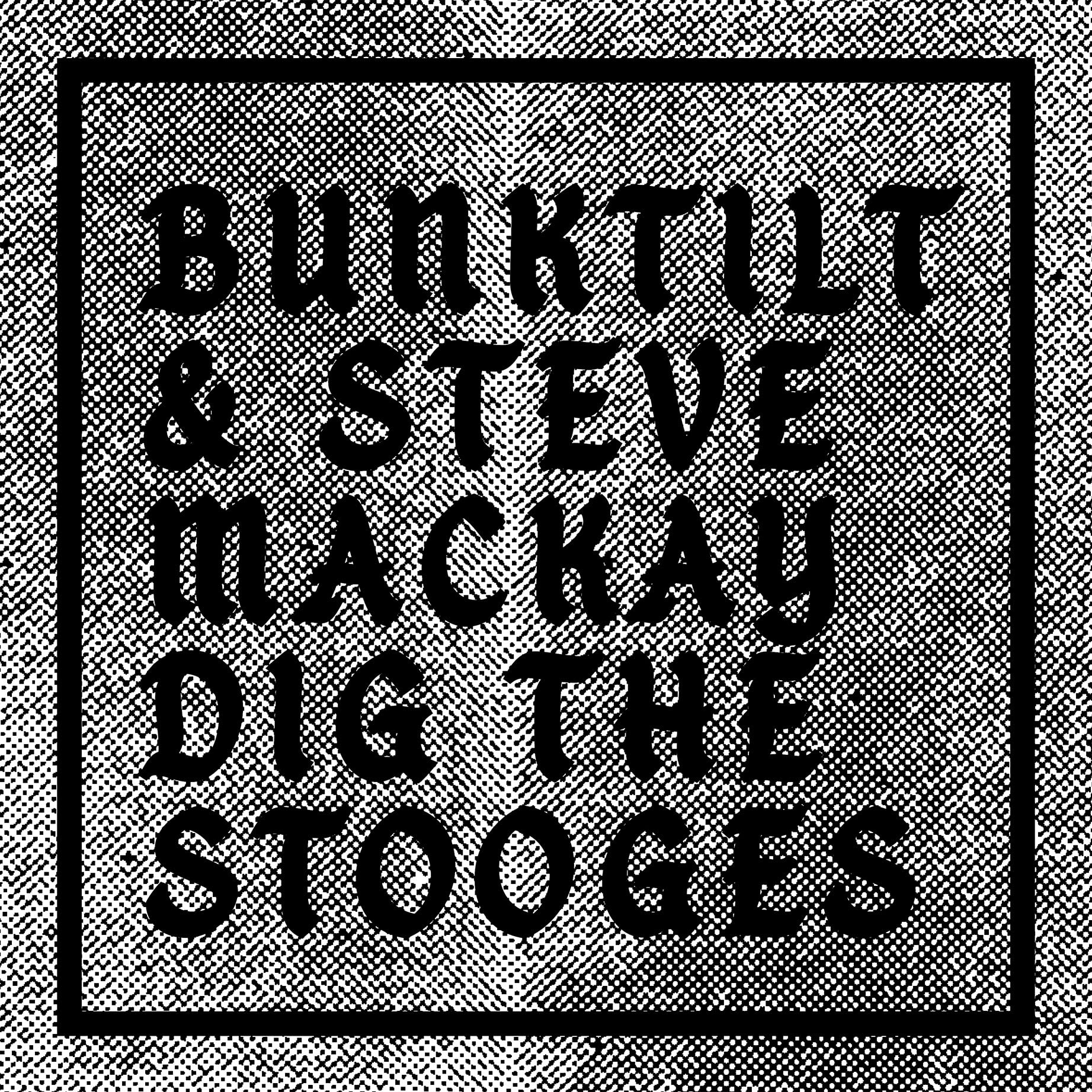 Bunktilt & Steve Mackay Dig the Stooges
