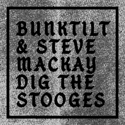 Bunktilt & Steve Mackay Dig the Stooges