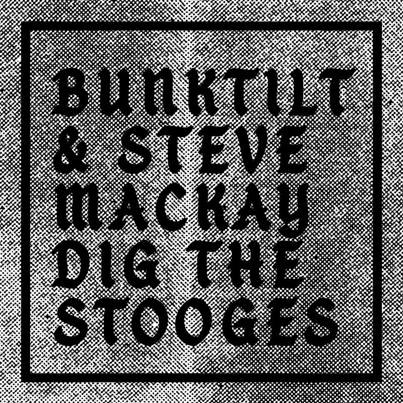 Bunktilt & Steve Mackay Dig the Stooges