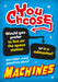 You Choose: Machines