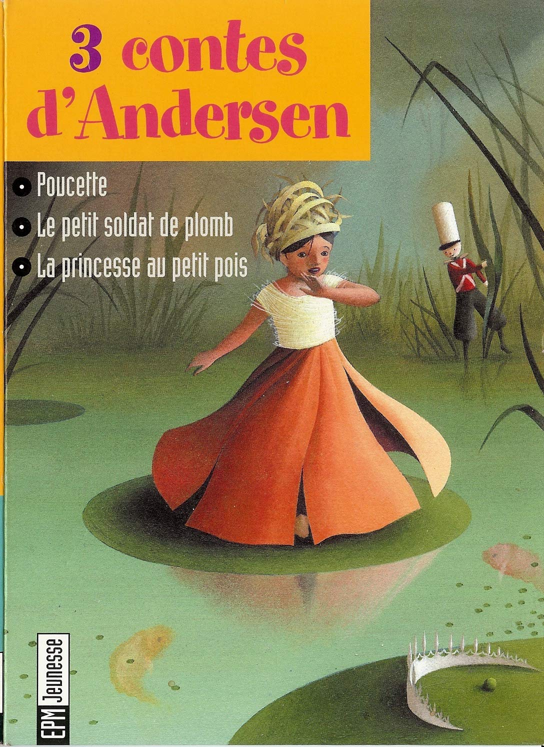 3 contes d'Andersen: Poucette, Le petit soldat de plomb, La princesse au petit pois