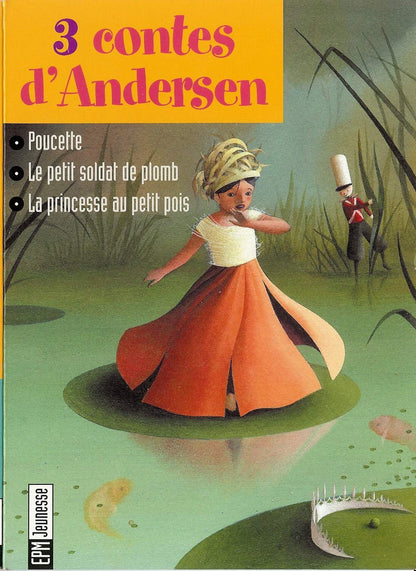 3 contes d'Andersen: Poucette, Le petit soldat de plomb, La princesse au petit pois
