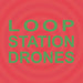 Loop Station Drones (2lp