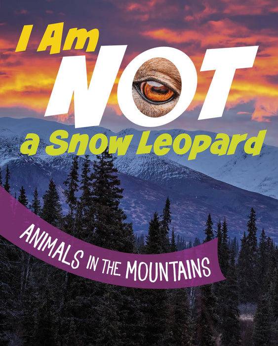 I Am Not a Snow Leopard: Animals in the Mountains (What Animal Am I?