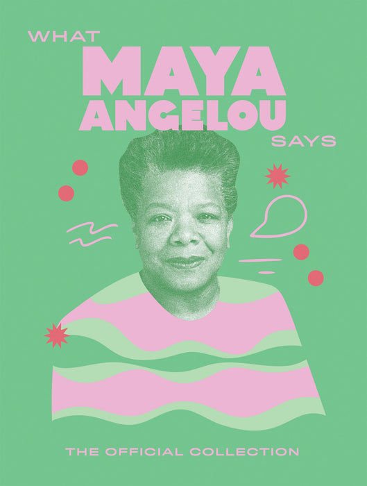 What Maya Angelou Says: The Official Collection (Words of Wisdom