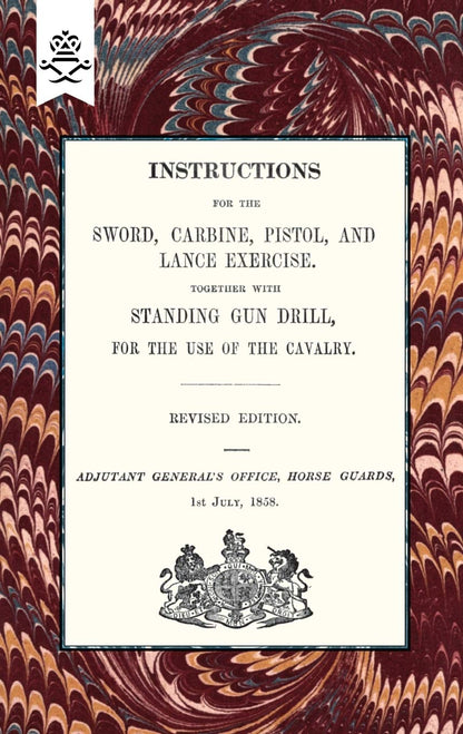 Instructions For The Sword, Carbine, Pistol, and Lance Exercise.Together with Standing Gun Drill, For The Use of Cavalry, 1858