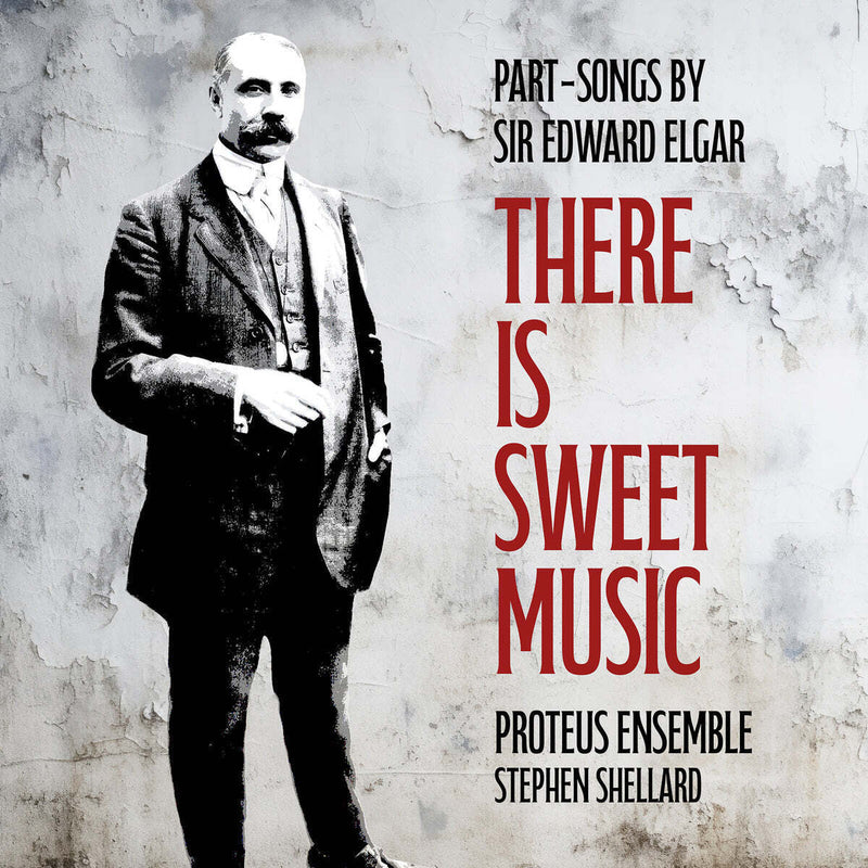 There Is Sweet Music: Part-songs By Sir Edward Elgar