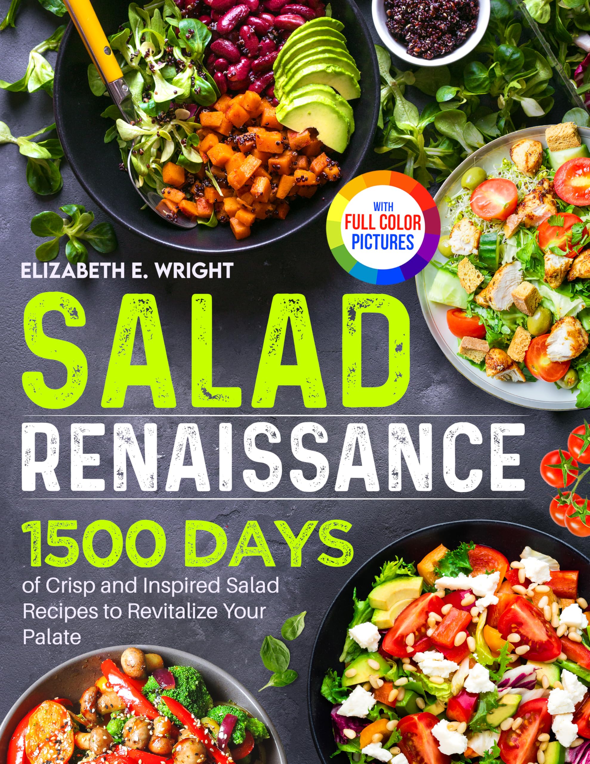 Salad Renaissance: 1500 Days Of Crisp And Inspired Salad Recipes To Revitalize Your Palate???Ull Color Edition