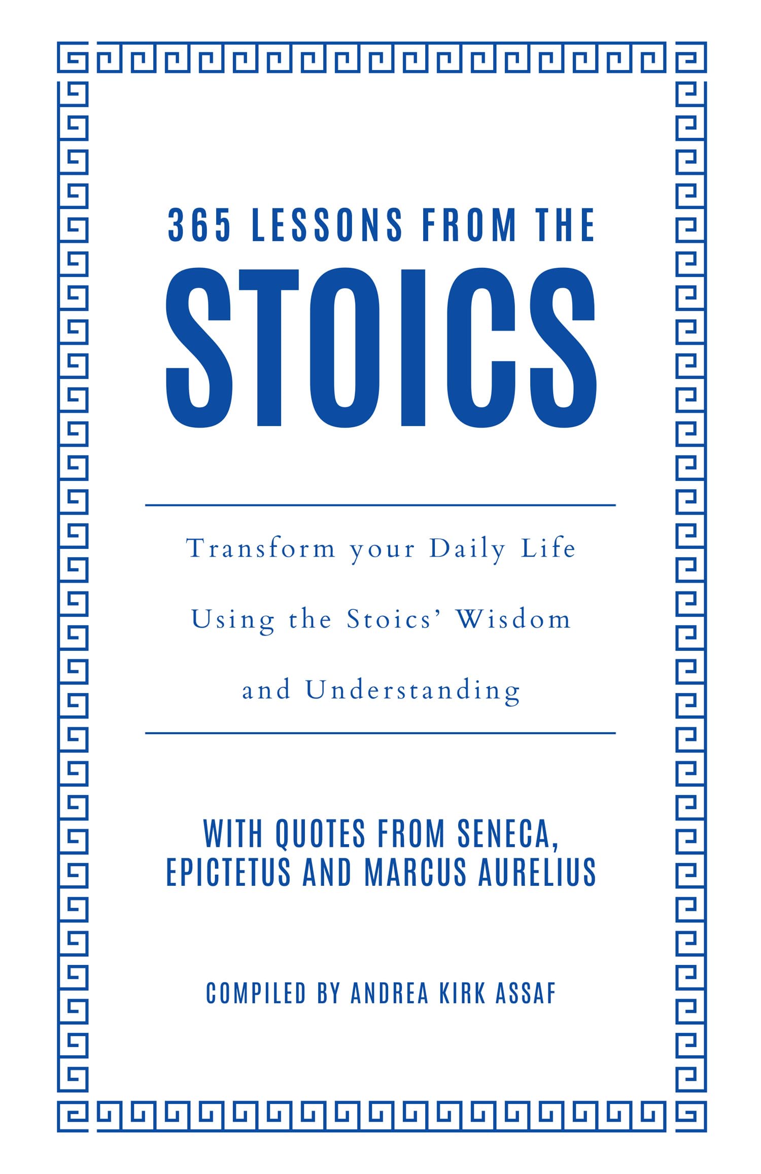 365 Lessons from the Stoics: Transform your daily life using the Stoics’ wisdom and understanding