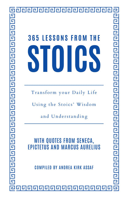 365 Lessons from the Stoics: Transform your daily life using the Stoics’ wisdom and understanding