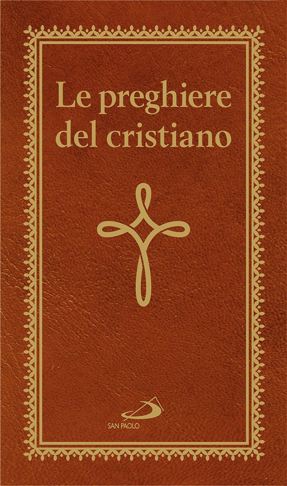 Le preghiere del cristiano. Massime eterne. Messa, rosario, Via Crucis, salmi, preghiere e pie invocazioni