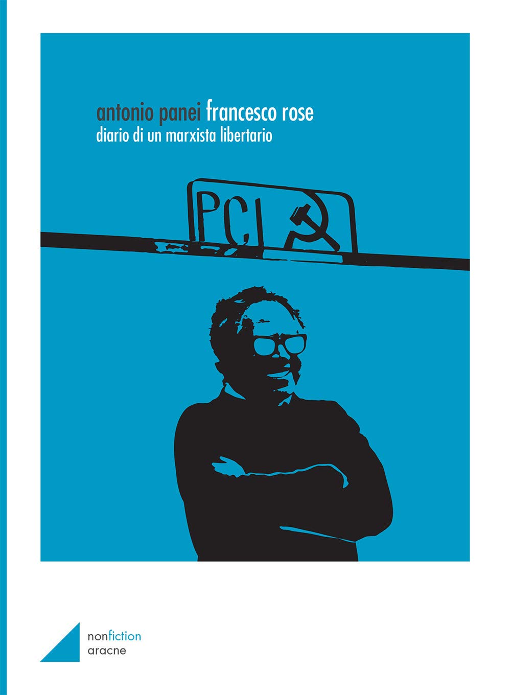 Antonio Panei - Francesco Rose. Diario Di Un Marxista Libertario