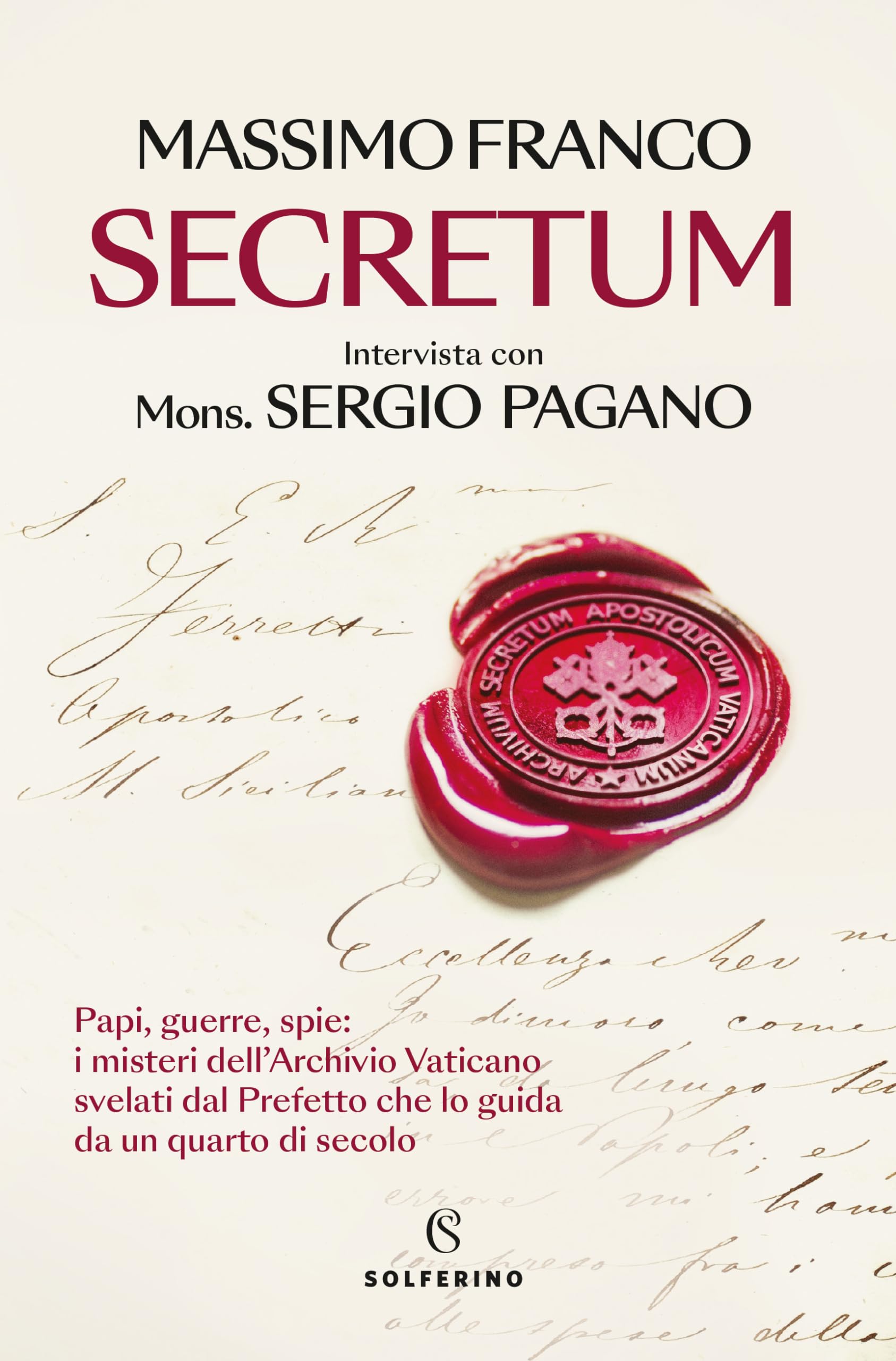 Massimo Franco / Sergio Pagano - Secretum. Papi, Guerre, Spie: I Misteri Dell`Archivio Vaticano Svelati Dal Prefetto Che Lo Guida Da Un Quarto Di Seco