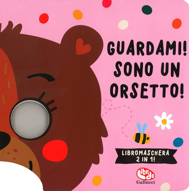 Tanja Louwers - Guardami! Sono Un Orsetto! Libri Maschera. Ediz. A Colori