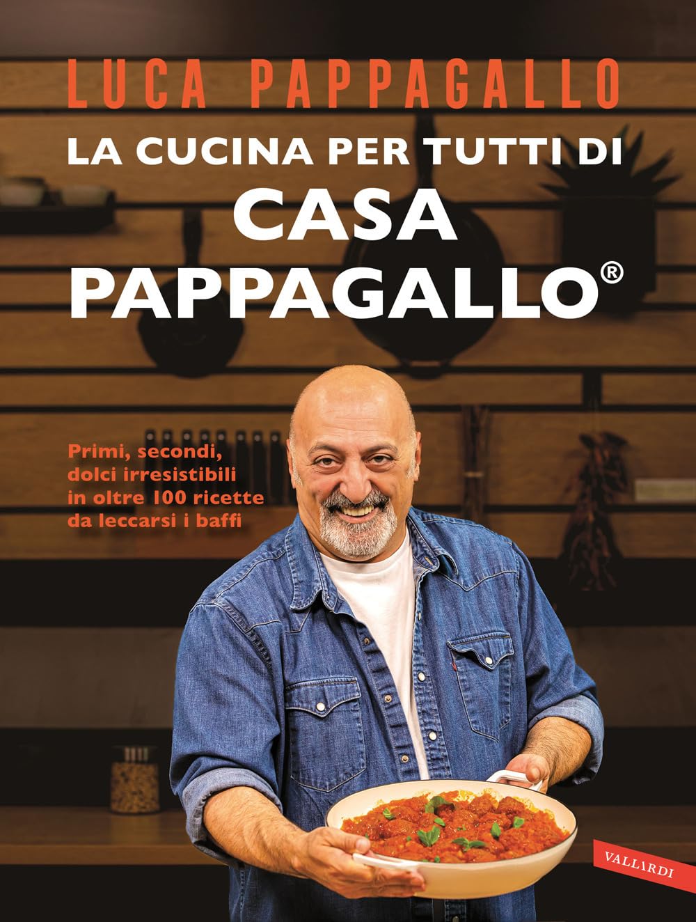 Luca Pappagallo - La Cucina Per Tutti Di Casa Pappagallo. Primi, Secondi, Dolci Irresistibili In Oltre 100 Ricette Da Leccarsi I Baffi
