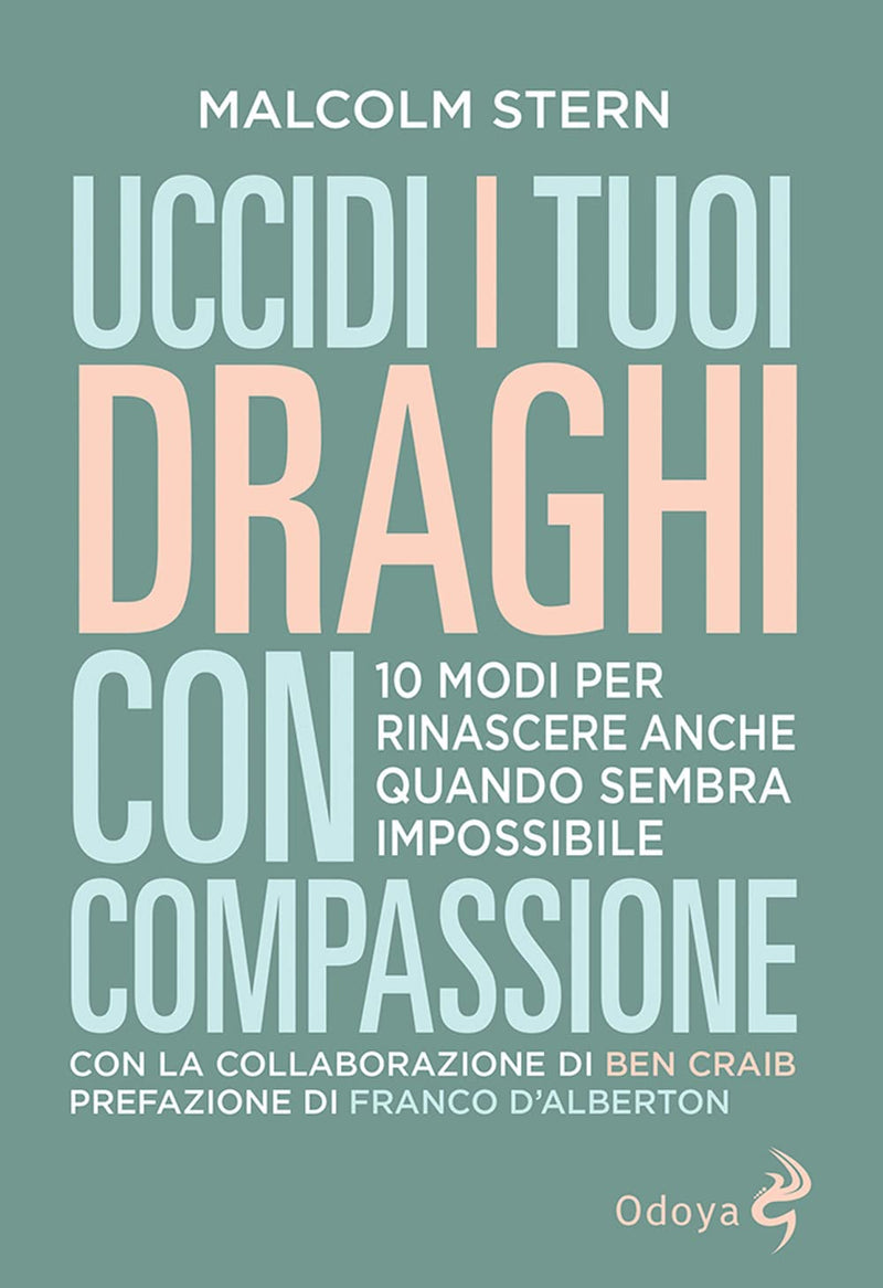 Stern Malcolm / Craib Ben - Uccidi I Tuoi Draghi Con Compassione. 10 Modi Per Rinascere Anche Quando Sembra Impossibile