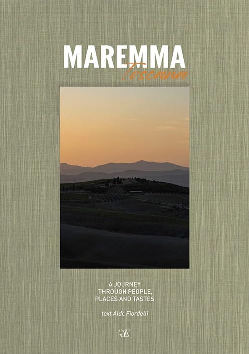 Aldo Fiordelli - Maremma Toscana. A Journey Through People, Places And Tastes. Ediz. Multilingue