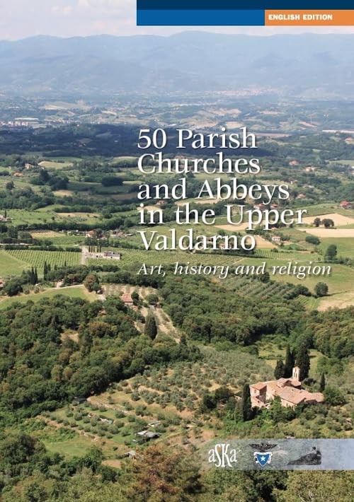 Lorenzo Bigi - 50 Parish, Churches And Abbeys In The Upper Valdarno. Art, History And Religion