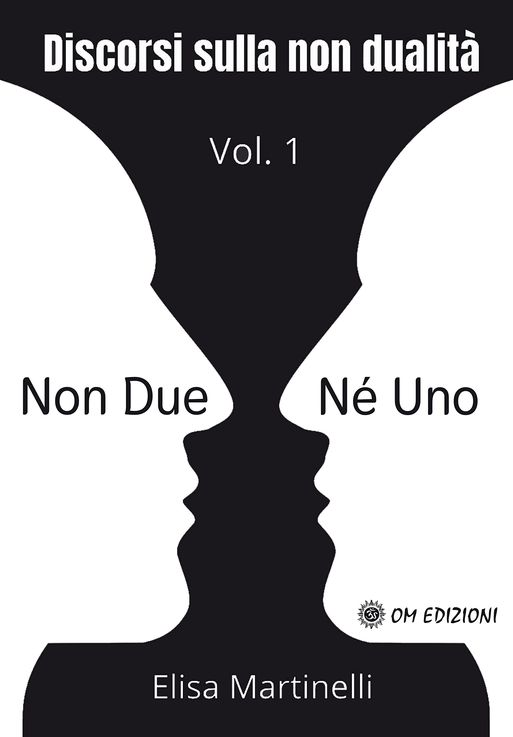 Elisa Martinelli - Non Due Ne` Uno. Discorsi Sulla Non Dualita`. Vol. 1