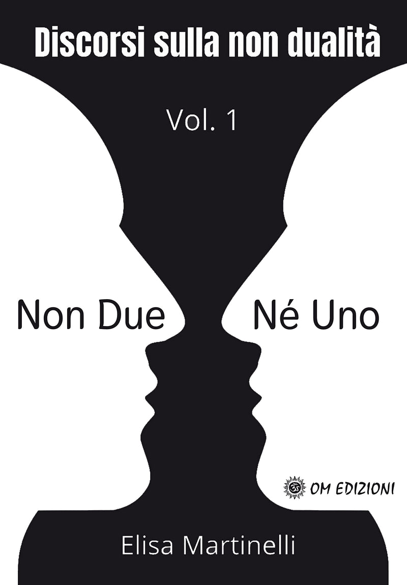 Elisa Martinelli - Non Due Ne` Uno. Discorsi Sulla Non Dualita`. Vol. 1