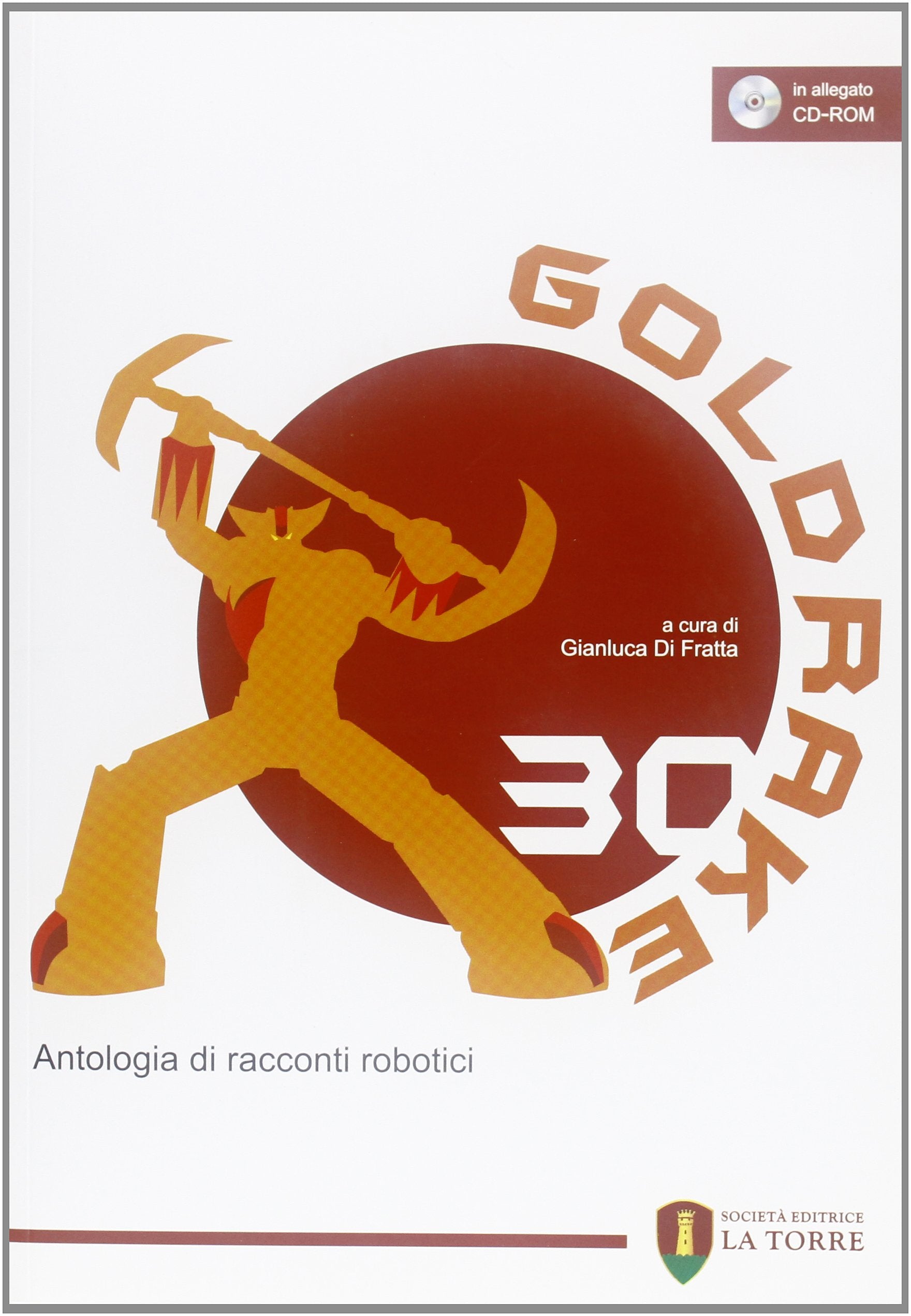 Di Fratta Gianluca - Goldrake 30. Antologia Di Racconti Robotici. Con Cd-Rom