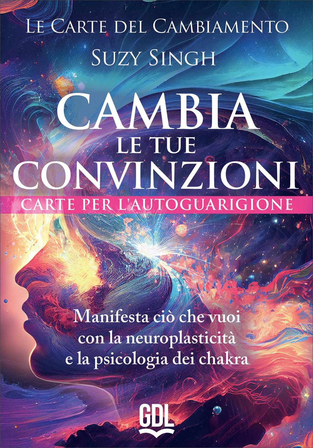 Singh Suzy - Le Carte Del Cambiamento: Cambia Le Tue Convinzioni. 58 Carte. Manifesta Cio Che Vuoi Con La Neuroplasticita E La Psicologia Dei Chakra.