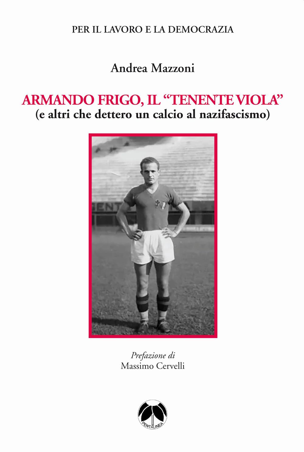 Armando Frigo, il «Tenente viola» (e altri che dettero un calcio al fascismo) (Per il lavoro e la democrazia