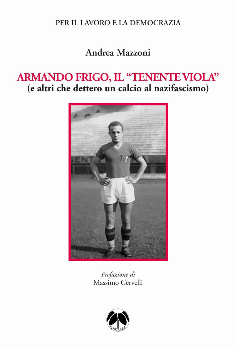 Armando Frigo, il «Tenente viola» (e altri che dettero un calcio al nazifascismo