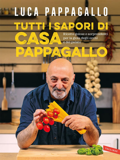 Luca Pappagallo - Tutti I Sapori Di Casa Pappagallo. Ricette Golose E Sorprendenti Per La Gioia Degli Occhi E Del Palato