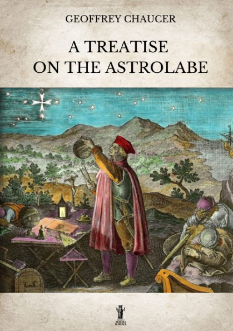 Geoffrey Chaucer - A Treatise On The Astrolabe. Ediz. Critica
