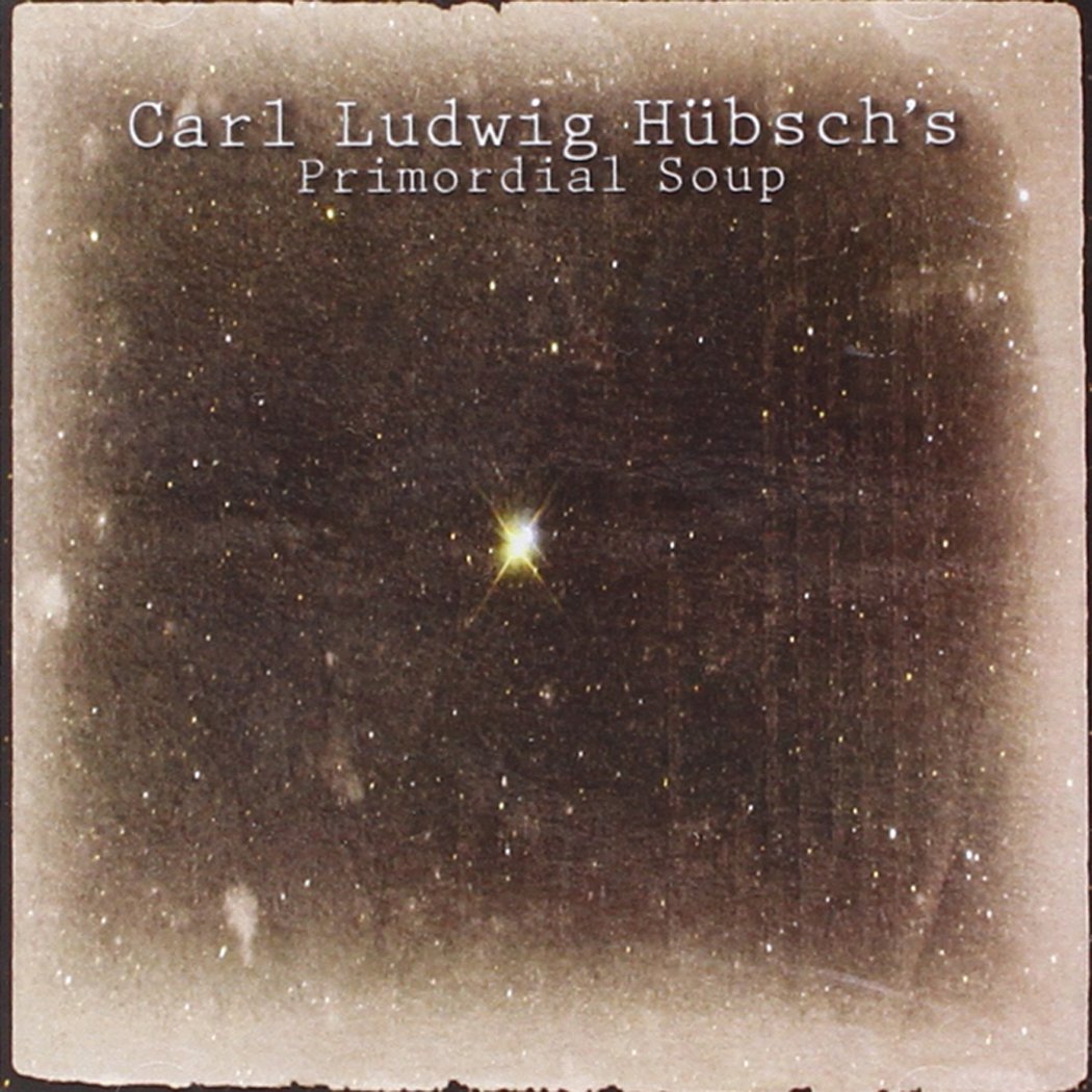 Carl Ludwig Hubsch`S - Primordial Soup