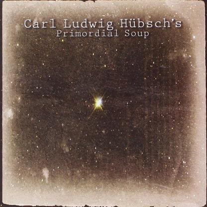 Carl Ludwig Hubsch`S - Primordial Soup