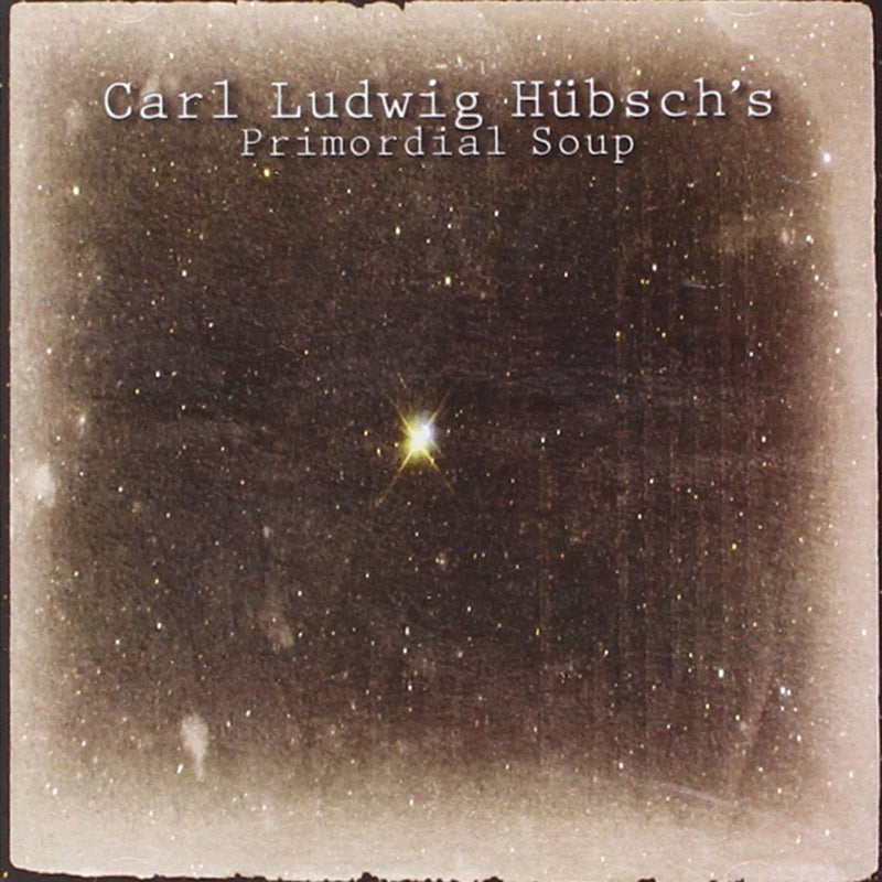 Carl Ludwig Hubsch`S - Primordial Soup