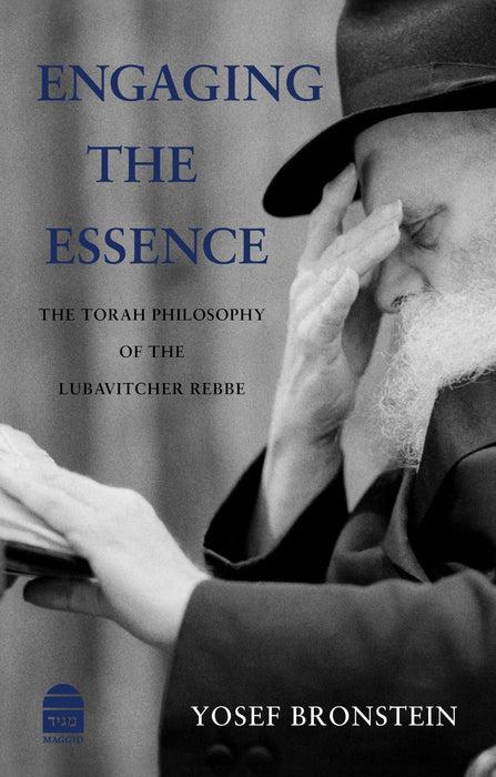 Engaging the Essence: The Torah Philosophy of the Lubavitcher Rebbe