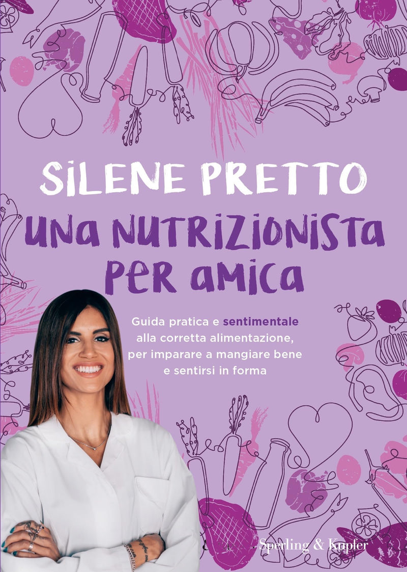 `Pretto Silene - Una Nutrizionista Per Amica. Guida Pratica E Sentimentale Alla Corretta Alimentazione, Per Imparare A Mangiare Bene E Sentirsi In Form`
