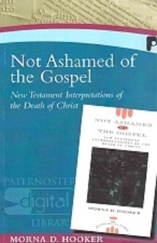 Not Ashamed of the Gospel: New Testament Interpretations of the Death of Christ