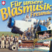 F?œR UNSERE BLASMUSIK FREUNDE