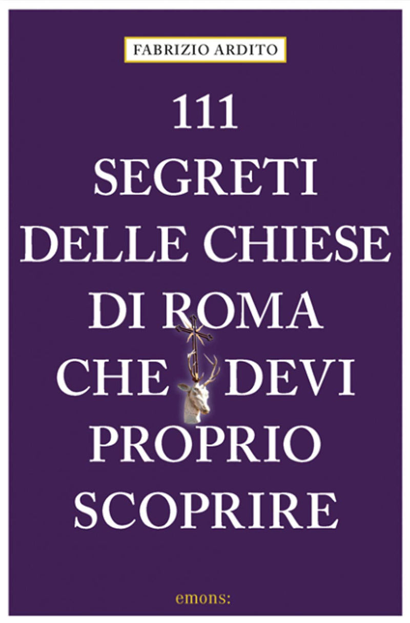 Fabrizio Ardito - 111 Segreti Delle Chiese Di Roma Che Devi Proprio Scoprire