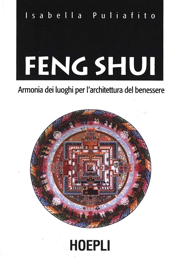 Isabella Puliafito - Feng Shui. Armonia Dei Luoghi Per L`Architettura Del Benessere
