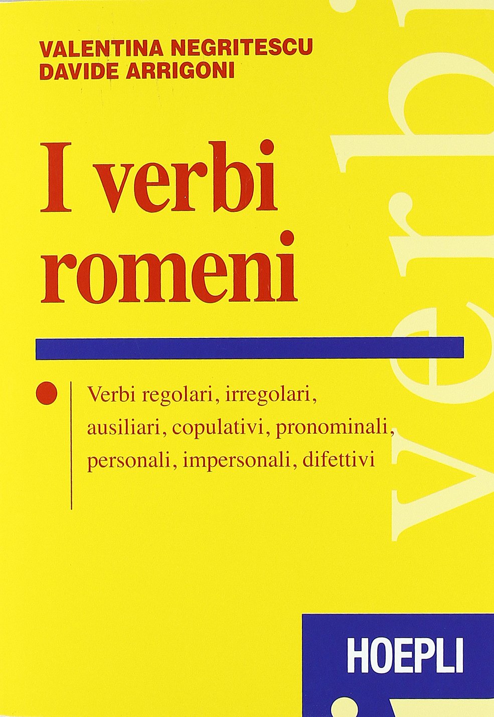 Valentina Negritescu / D. Arrigoni - I Verbi Romeni. Verbi Regolari, Irregolari, Ausiliari, Copulativi, Pronominali, Personali, Impersonali, Difettivi